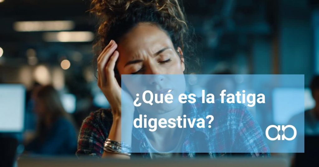 ¿Qué es la fatiga digestiva?